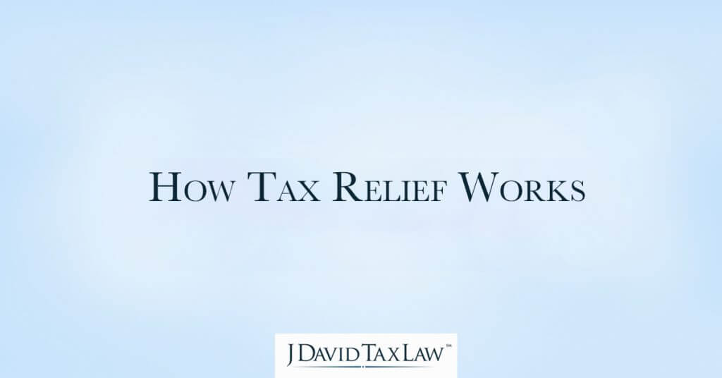 Learn how tax relief works in this article from J David Tax Law in Jacksonville, FL and Orlando, FL